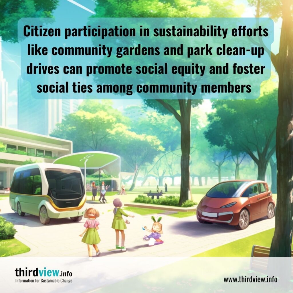 Citizen participation in sustainability efforts like community gardens and park clean-up drives can promote social equity and foster social ties among community members