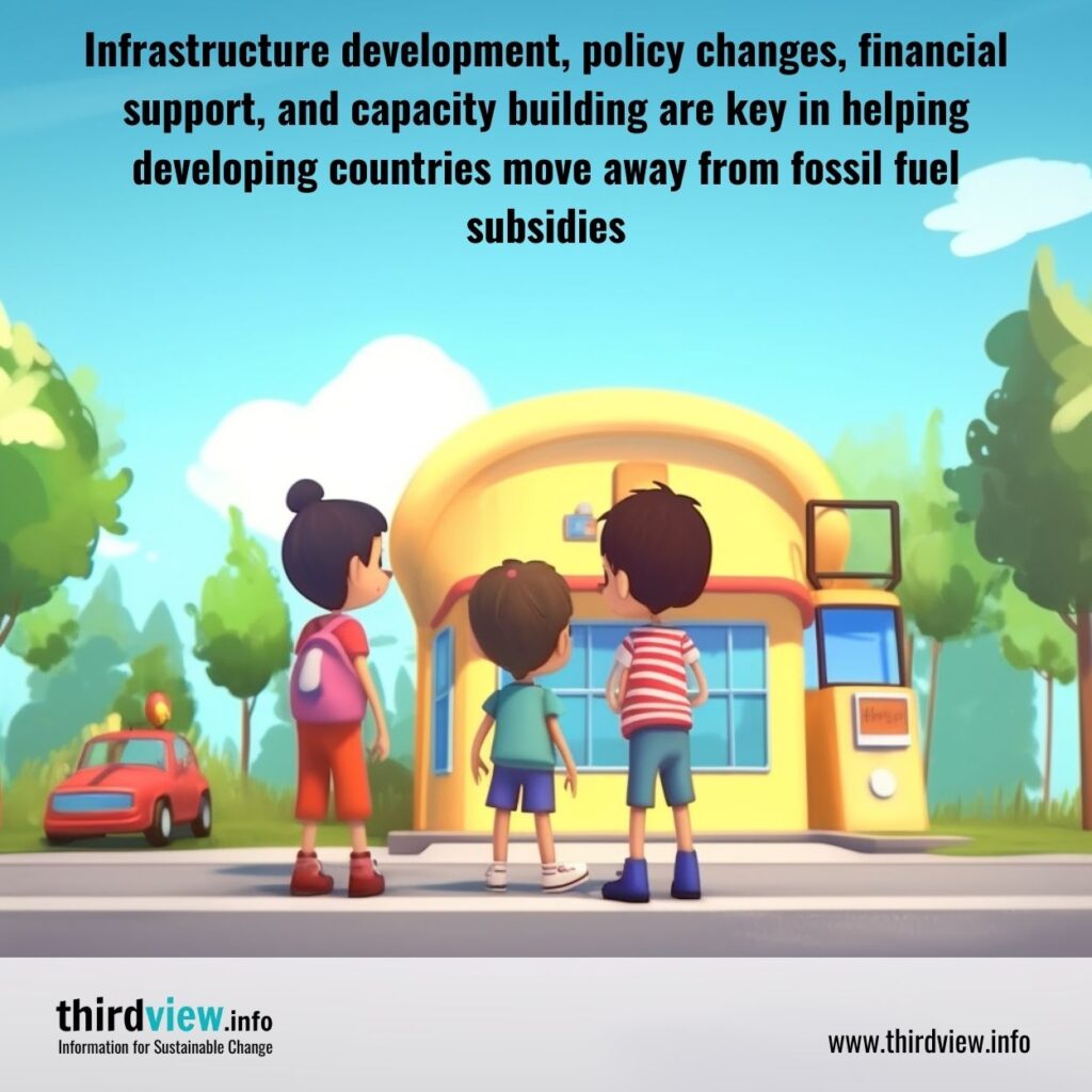 Infrastructure development, policy changes, financial support, and capacity building are key in helping developing countries move away from fossil fuel subsidies