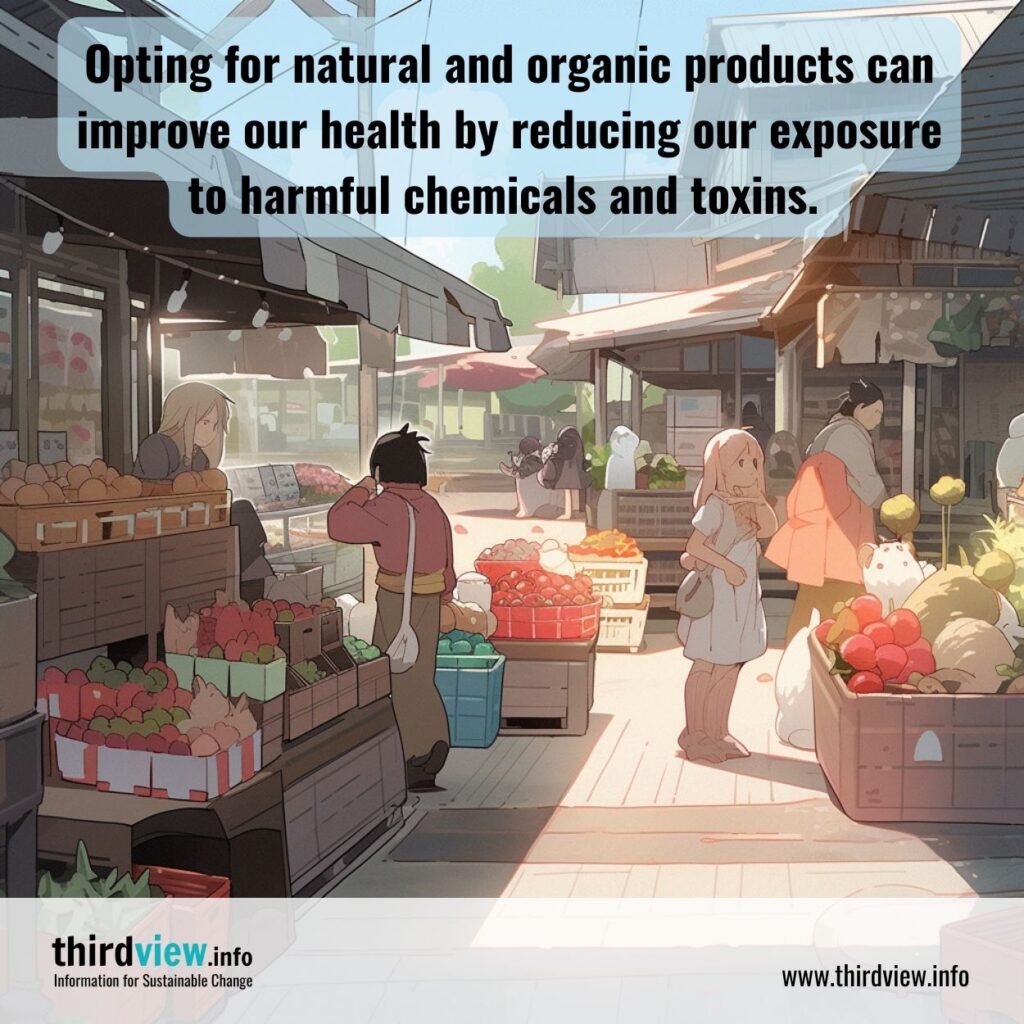 Opting for natural and organic products can improve our health by reducing our exposure to harmful chemicals and toxins.