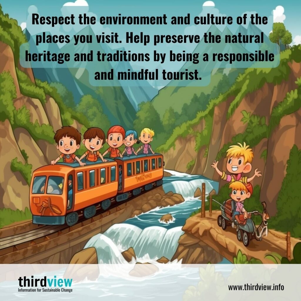 Respect the environment and culture of the places you visit. Help preserve the natural heritage and traditions by being a responsible and mindful tourist