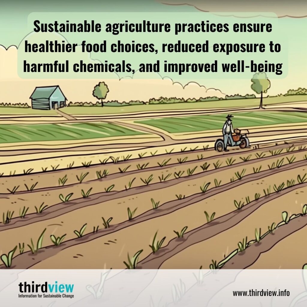 Sustainable agriculture practices ensure healthier food choices, reduced exposure to harmful chemicals, and improved well-being