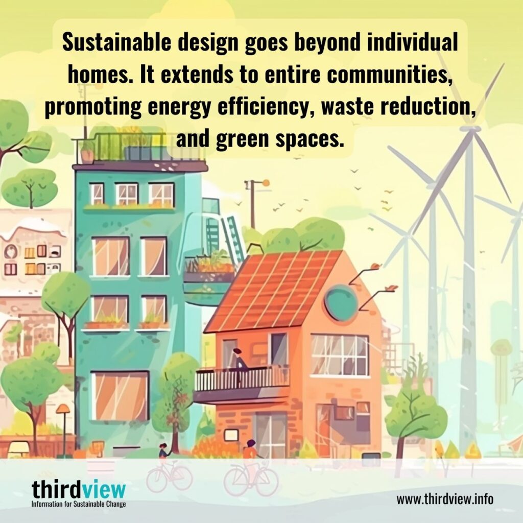Sustainable design goes beyond individual homes. It extends to entire communities, promoting energy efficiency, waste reduction, and green spaces