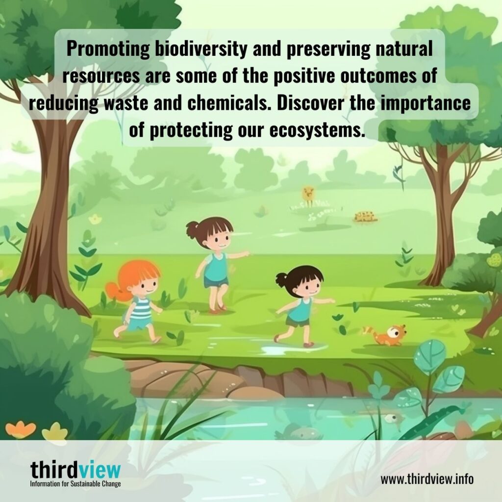 Promoting biodiversity and preserving natural resources are some of the positive outcomes of reducing waste and chemicals. Discover the importance of protecting our ecosystems.